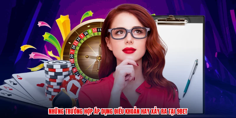 Những trường hợp áp dụng điều khoản hay xảy ra tại 9BET