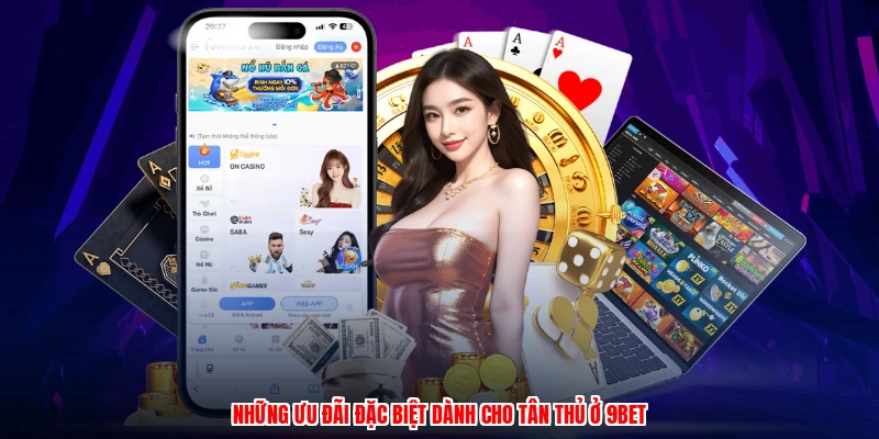 Những ưu đãi đặc biệt dành cho tân thủ ở 9BET