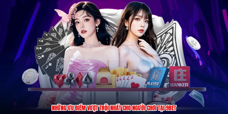 Những ưu điểm vượt trội nhất cho người chơi tại 9BET