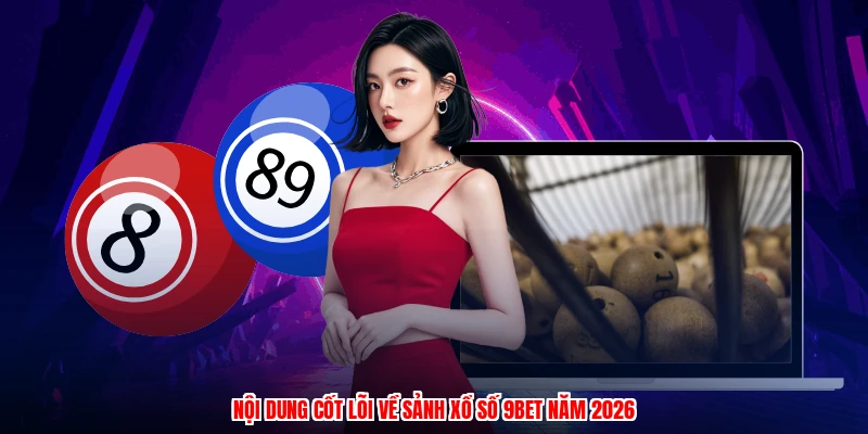 Nội dung cốt lõi về sảnh xổ số 9BET năm 2026