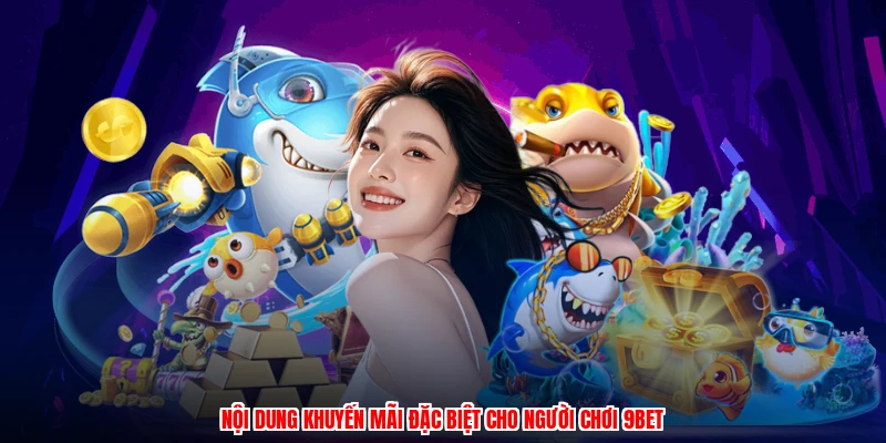 Nội dung khuyến mãi đặc biệt cho người chơi 9BET