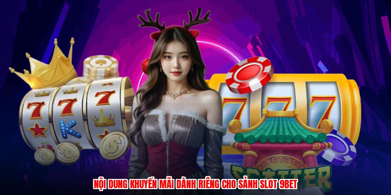 Nội dung khuyến mãi dành riêng cho sảnh slot 9BET