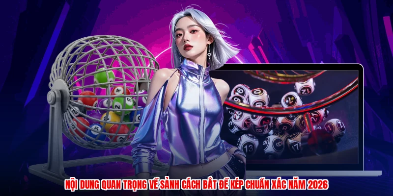 Nội dung quan trọng về sảnh cách bắt đề kép chuẩn xác năm 2026