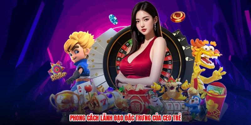 Phong cách lãnh đạo đặc trưng của CEO trẻ