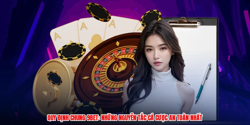 Quy Định Chung 9BET: Những Nguyên Tắc Cá Cược An Toàn Nhất