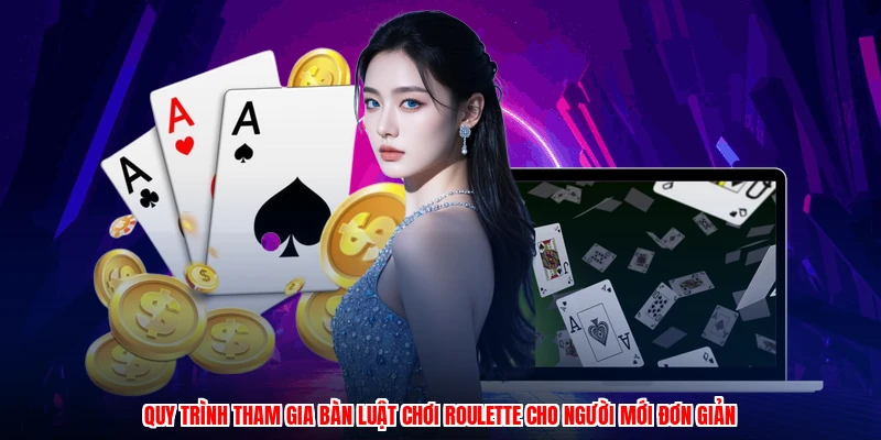 Quy trình tham gia bàn luật chơi roulette cho người mới đơn giản
