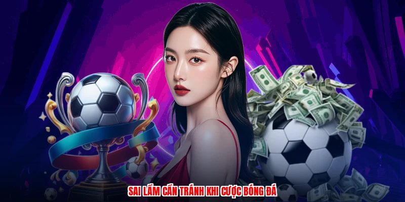 Sai lầm cần tránh khi cược bóng đá