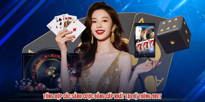 Tổng hợp các sảnh cược đẳng cấp nhất tại hệ thống 9BET