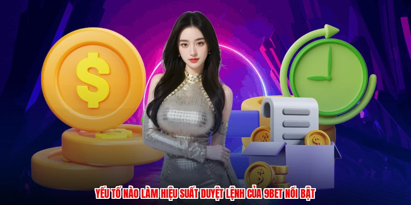 Yếu tố nào làm hiệu suất duyệt lệnh của 9BET nổi bật